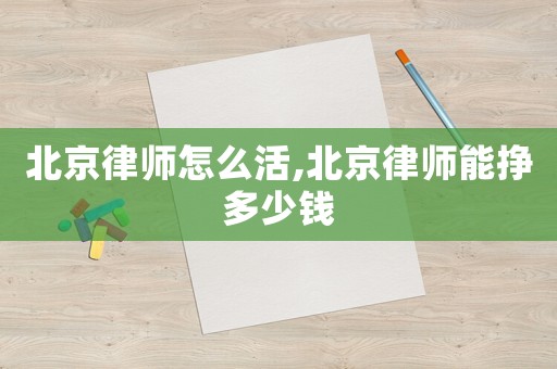 北京律師怎么活,北京律師能掙多少錢