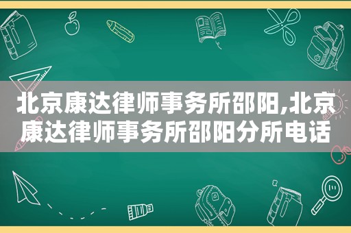 北京康達律師事務所邵陽,北京康達律師事務所邵陽分所電話