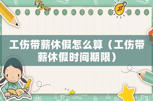 工傷帶薪休假怎么算（工傷帶薪休假時間期限）