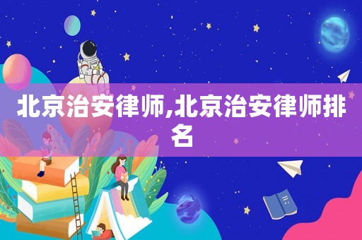 北京治安律師,北京治安律師排名