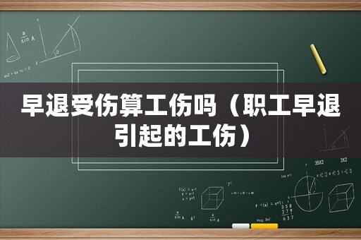 早退受傷算工傷嗎（職工早退引起的工傷）