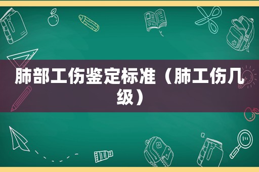 肺部工傷鑒定標(biāo)準(zhǔn)（肺工傷幾級(jí)）