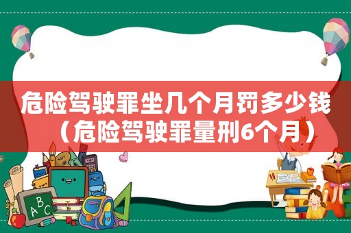 危險駕駛罪坐幾個月罰多少錢（危險駕駛罪量刑6個月）