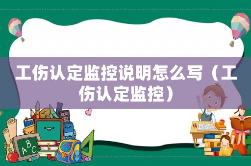 工傷認定監控說明怎么寫（工傷認定監控）
