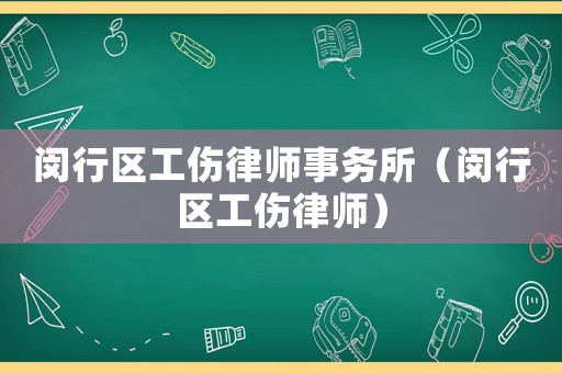閔行區(qū)工傷律師事務(wù)所（閔行區(qū)工傷律師）