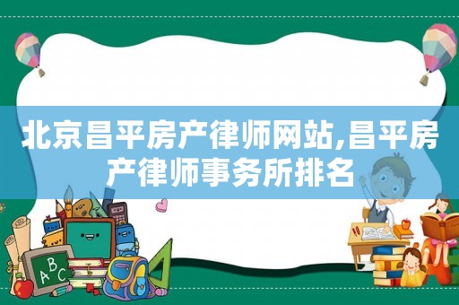 北京昌平房產律師網站,昌平房產律師事務所排名