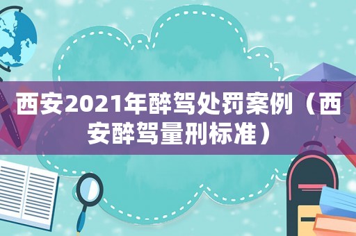 西安2021年醉駕處罰案例（西安醉駕量刑標(biāo)準(zhǔn)）