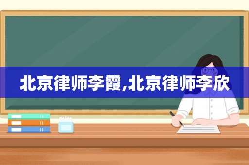 北京律師李霞,北京律師李欣