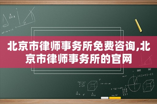 北京市律師事務所免費咨詢,北京市律師事務所的官網
