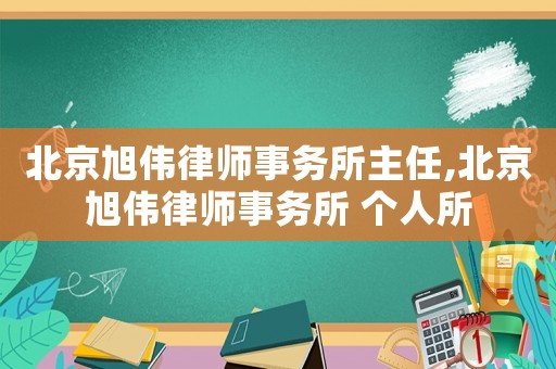北京旭偉律師事務(wù)所主任,北京旭偉律師事務(wù)所 個人所