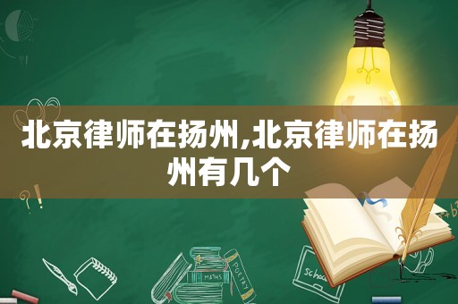 北京律師在揚州,北京律師在揚州有幾個