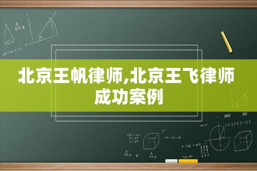 北京王帆律師,北京王飛律師 成功案例