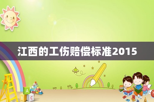 江西的工傷賠償標(biāo)準(zhǔn)2015