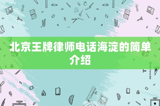 北京王牌律師電話海淀的簡單介紹