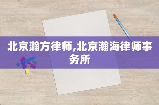 北京瀚方律師,北京瀚海律師事務所
