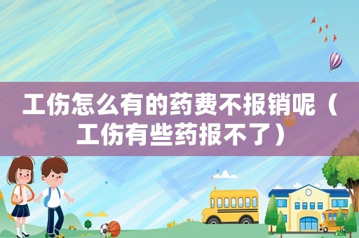 工傷怎么有的藥費不報銷呢（工傷有些藥報不了）