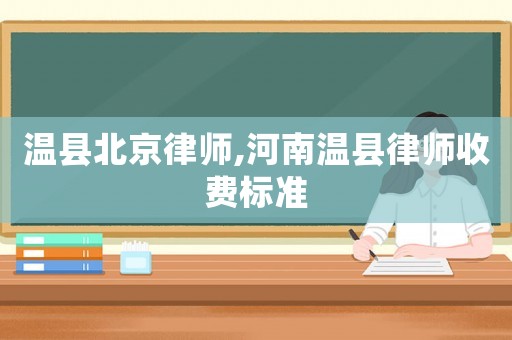 溫縣北京律師,河南溫縣律師收費標準