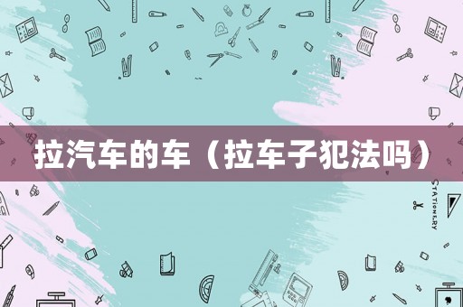 拉汽車的車（拉車子犯法嗎）