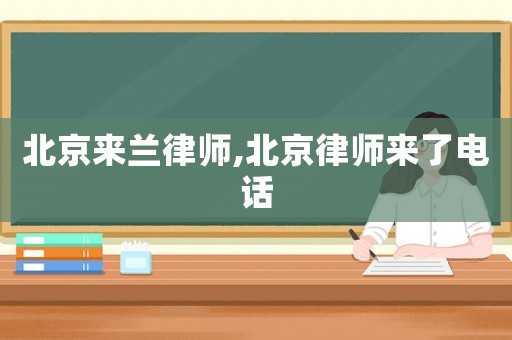 北京來蘭律師,北京律師來了電話