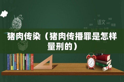 豬肉傳染（豬肉傳播罪是怎樣量刑的）