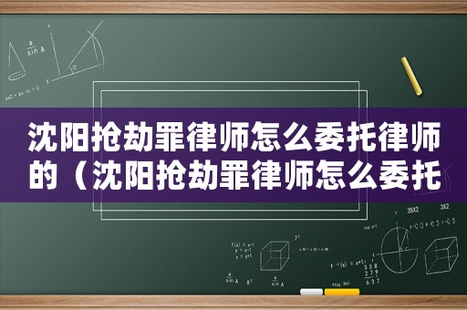 沈陽搶劫罪律師怎么委托律師的（沈陽搶劫罪律師怎么委托）