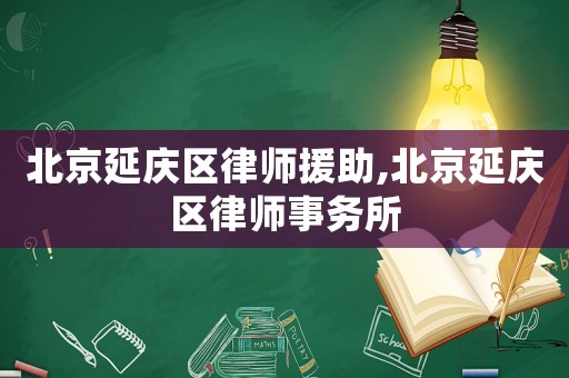 北京延慶區律師援助,北京延慶區律師事務所