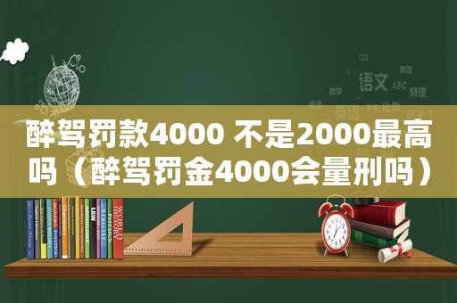 醉駕罰款4000 不是2000最高嗎（醉駕罰金4000會量刑嗎）