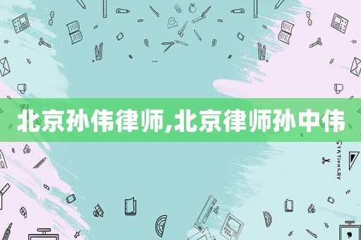 北京孫偉律師,北京律師孫中偉