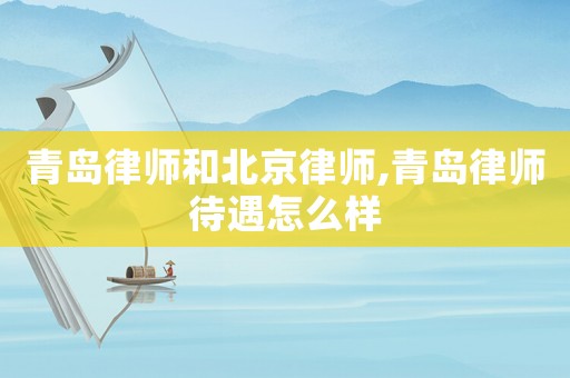 青島律師和北京律師,青島律師待遇怎么樣