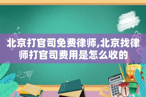 北京打官司免費(fèi)律師,北京找律師打官司費(fèi)用是怎么收的