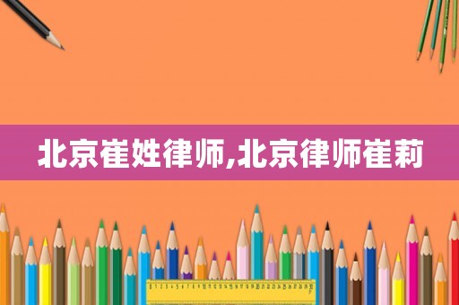 北京崔姓律師,北京律師崔莉