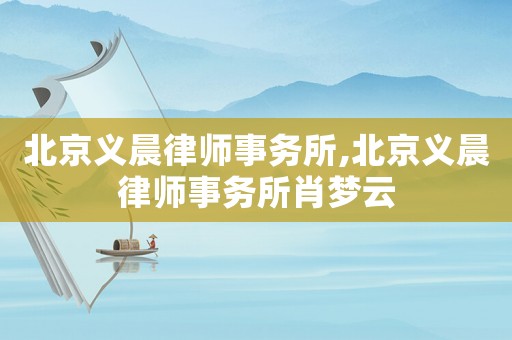 北京義晨律師事務所,北京義晨律師事務所肖夢云