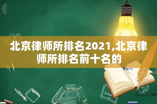 北京律師所排名2021,北京律師所排名前十名的