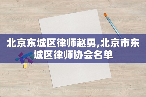 北京東城區律師趙勇,北京市東城區律師協會名單