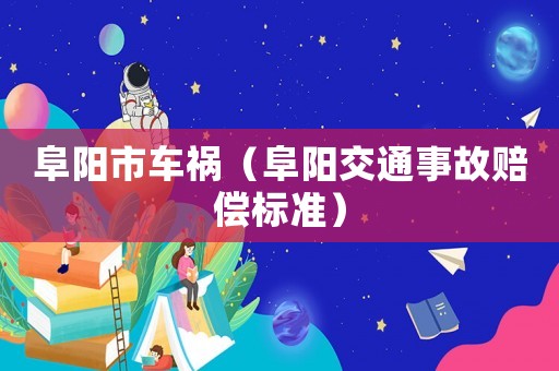 阜陽市車禍（阜陽交通事故賠償標(biāo)準(zhǔn)）