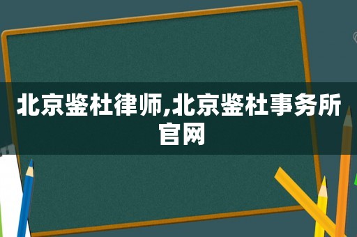 北京鑒杜律師,北京鑒杜事務(wù)所 官網(wǎng)