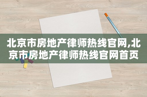 北京市房地產(chǎn)律師熱線官網(wǎng),北京市房地產(chǎn)律師熱線官網(wǎng)首頁