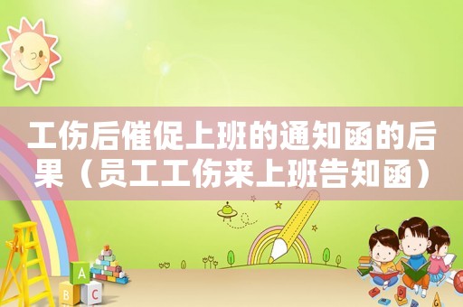 工傷后催促上班的通知函的后果（員工工傷來上班告知函）