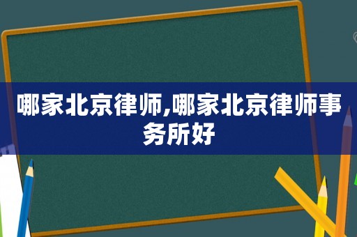 哪家北京律師,哪家北京律師事務所好