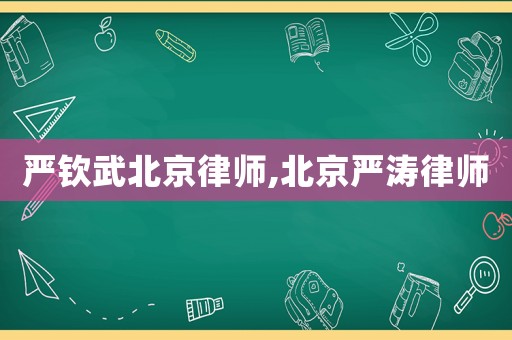 嚴欽武北京律師,北京嚴濤律師