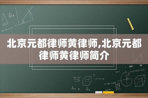 北京元都律師黃律師,北京元都律師黃律師簡介