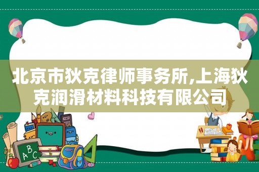 北京市狄克律師事務所,上海狄克潤滑材料科技有限公司