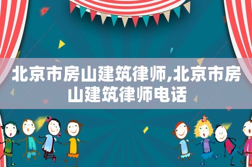 北京市房山建筑律師,北京市房山建筑律師電話