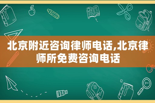 北京附近咨詢律師電話,北京律師所免費(fèi)咨詢電話