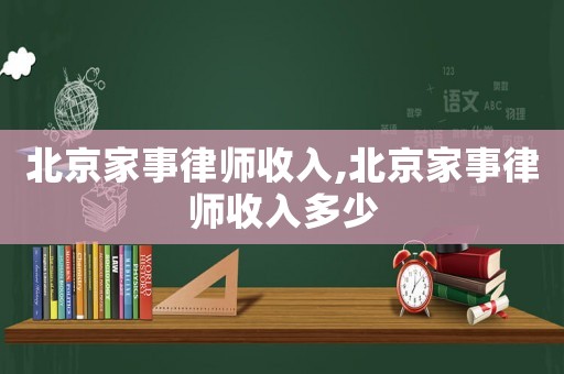 北京家事律師收入,北京家事律師收入多少