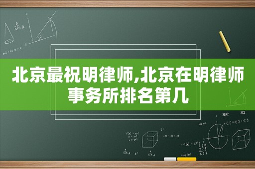 北京最祝明律師,北京在明律師事務所排名第幾