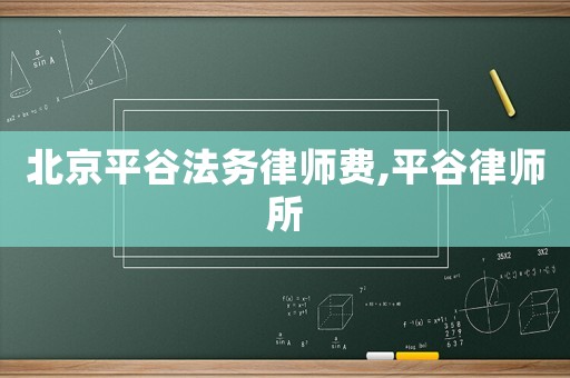 北京平谷法務律師費,平谷律師所