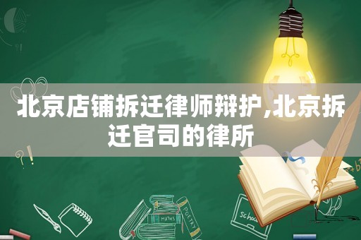 北京店鋪拆遷律師辯護,北京拆遷官司的律所