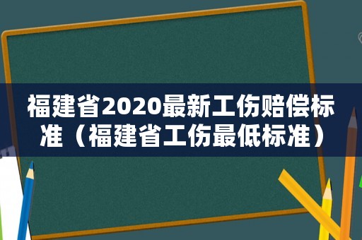 福建省2020最新工傷賠償標準（福建省工傷最低標準）