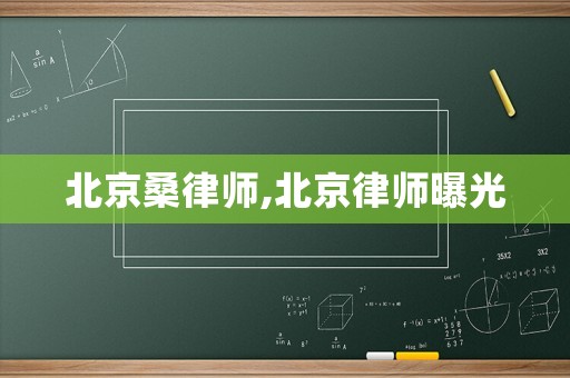 北京桑律師,北京律師曝光